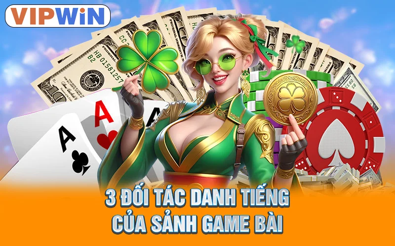 3 đối tác danh tiếng của sảnh game bài