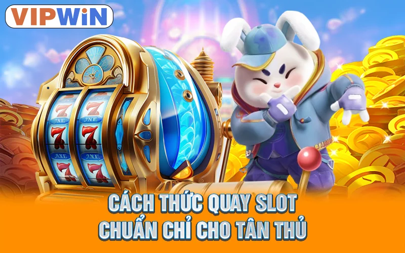 Cách thức quay slot chuẩn chỉ cho tân thủ