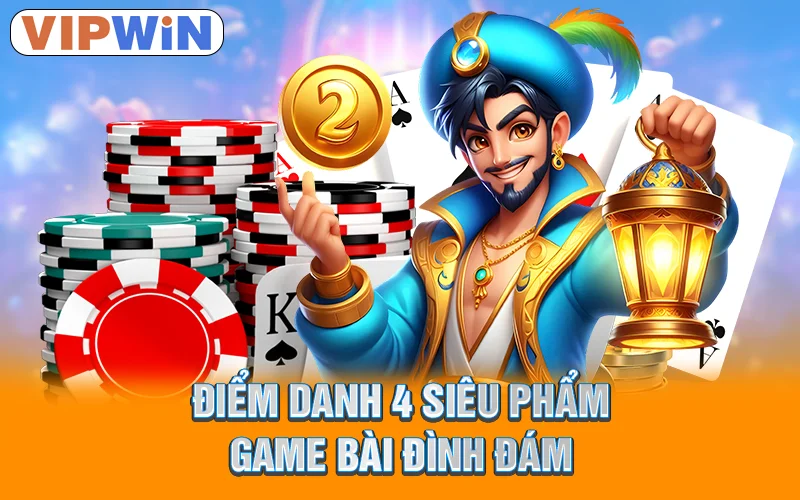Điểm danh 4 siêu phẩm game bài đình đám