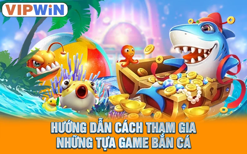 Hướng dẫn cách tham gia những tựa game bắn cá