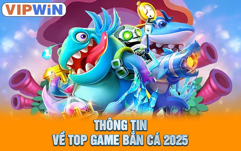 Thông tin về top game bắn cá 2025