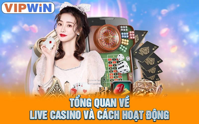 Tổng quan về Live Casino và cách hoạt động