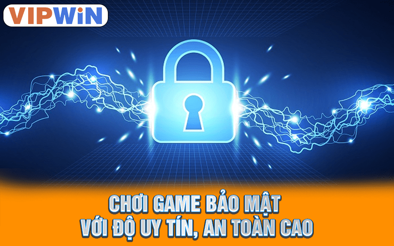 Chơi game bảo mật với độ uy tín, an toàn cao