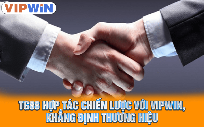 TG88 hợp tác chiến lược với Vipwin, khẳng định thương hiệu