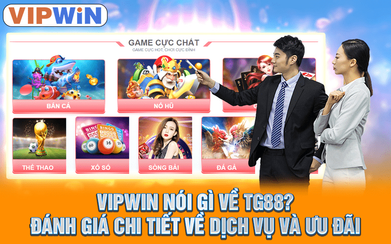 Vipwin nói gì về TG88? Đánh giá chi tiết về dịch vụ và ưu đãi 